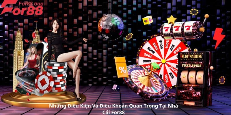 Những Điều Kiện Và Điều Khoản Quan Trọng Tại Nhà Cái For88